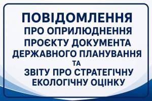 Повідомлення про оприлюднення проєкту документа державного планування та звіту про стратегічну екологічну оцінку